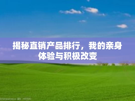 揭秘直销产品排行，我的亲身体验与积极改变