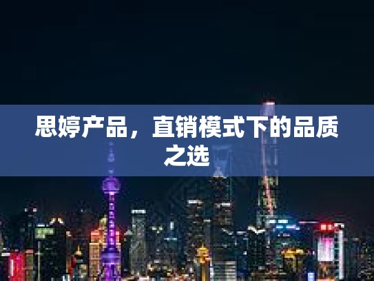 思婷产品，直销模式下的品质之选