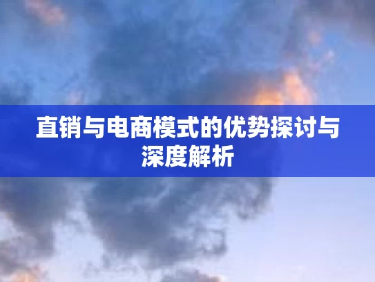 直销与电商模式的优势探讨与深度解析