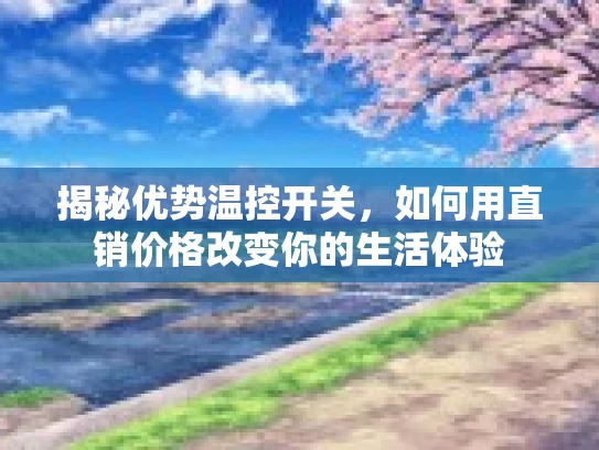 揭秘优势温控开关，如何用直销价格改变你的生活体验