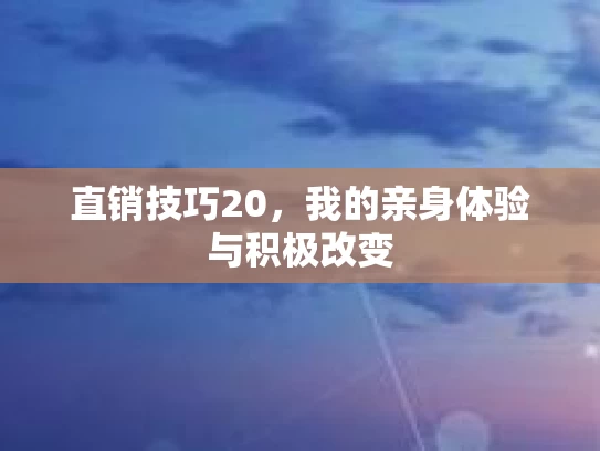 直销技巧20，我的亲身体验与积极改变