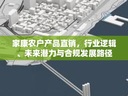 家康农户产品直销，行业逻辑、未来潜力与合规发展路径