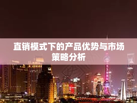 直销模式下的产品优势与市场策略分析