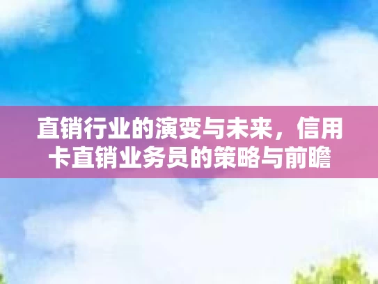 直销行业的演变与未来，信用卡直销业务员的策略与前瞻