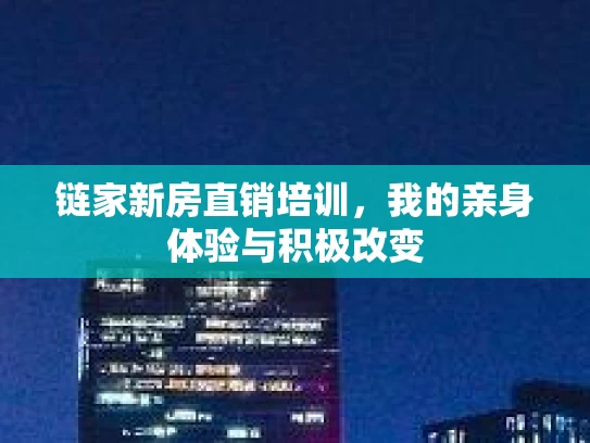 链家新房直销培训，我的亲身体验与积极改变