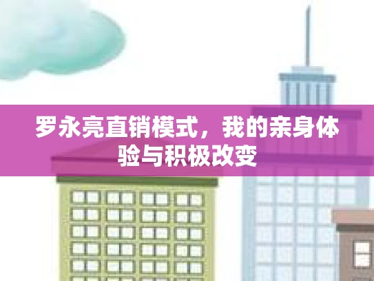 罗永亮直销模式，我的亲身体验与积极改变