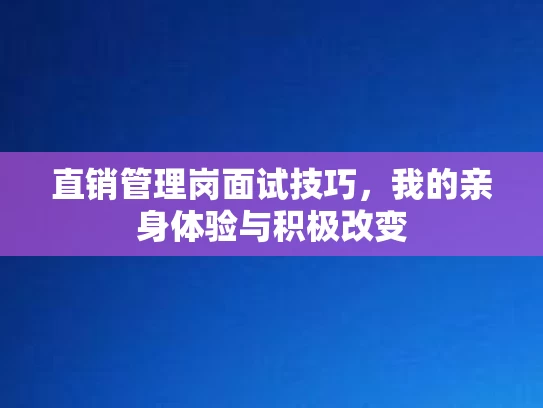 直销管理岗面试技巧，我的亲身体验与积极改变