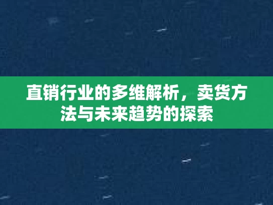 直销行业的多维解析，卖货方法与未来趋势的探索