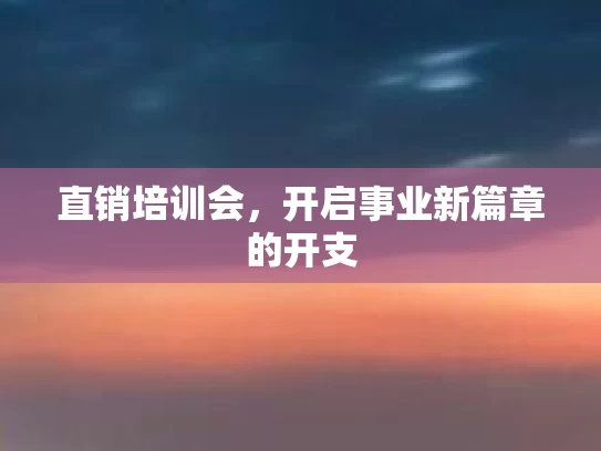 直销培训会，开启事业新篇章的开支