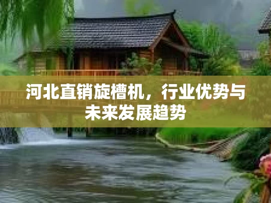 河北直销旋槽机，行业优势与未来发展趋势