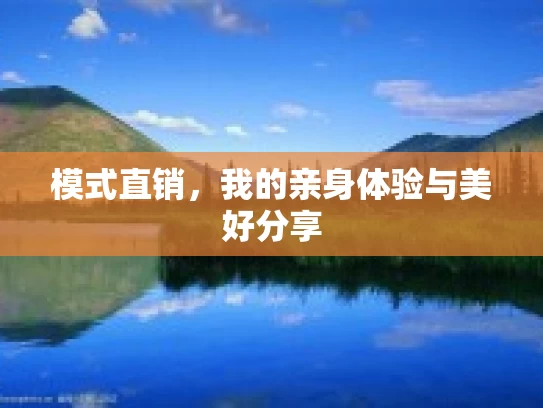 模式直销，我的亲身体验与美好分享