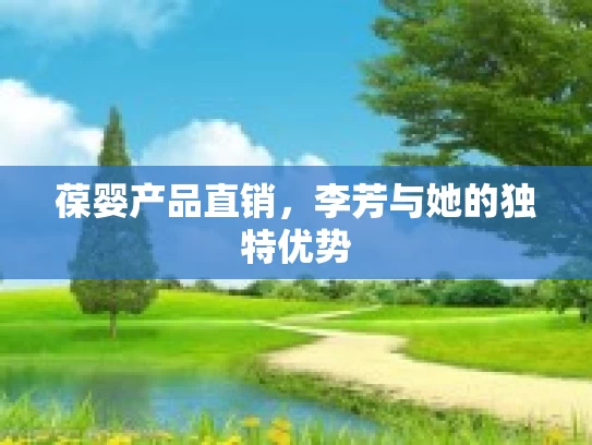 葆婴产品直销，李芳与她的独特优势