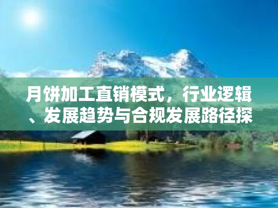 月饼加工直销模式，行业逻辑、发展趋势与合规发展路径探析