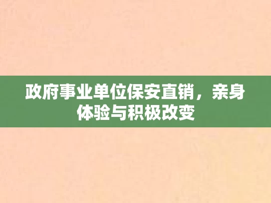 政府事业单位保安直销，亲身体验与积极改变