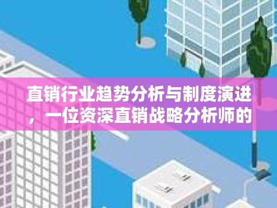 直销行业趋势分析与制度演进，一位资深直销战略分析师的视角
