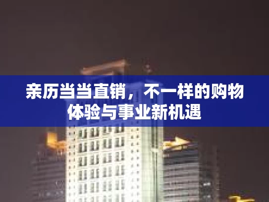 亲历当当直销，不一样的购物体验与事业新机遇