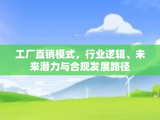 工厂直销模式，行业逻辑、未来潜力与合规发展路径