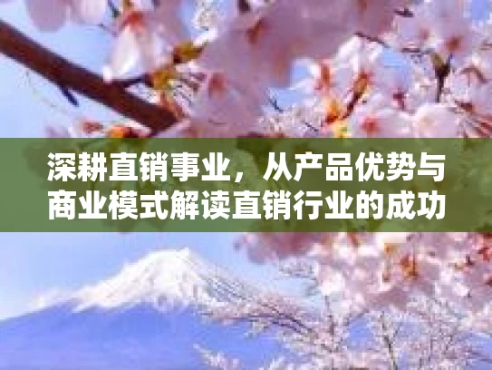 深耕直销事业，从产品优势与商业模式解读直销行业的成功之路