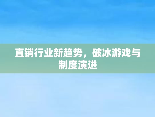 直销行业新趋势，破冰游戏与制度演进