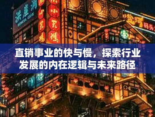 直销事业的快与慢，探索行业发展的内在逻辑与未来路径