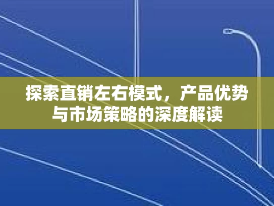 探索直销左右模式，产品优势与市场策略的深度解读