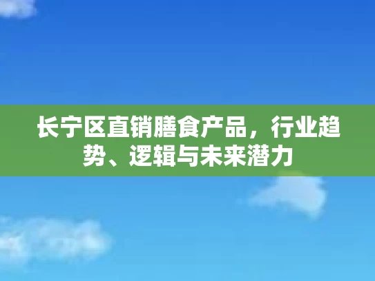 长宁区直销膳食产品，行业趋势、逻辑与未来潜力