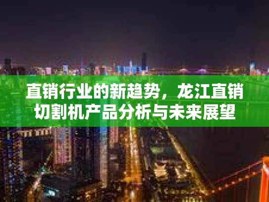 直销行业的新趋势，龙江直销切割机产品分析与未来展望