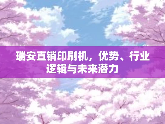 瑞安直销印刷机，优势、行业逻辑与未来潜力