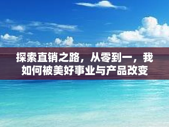 探索直销之路，从零到一，我如何被美好事业与产品改变