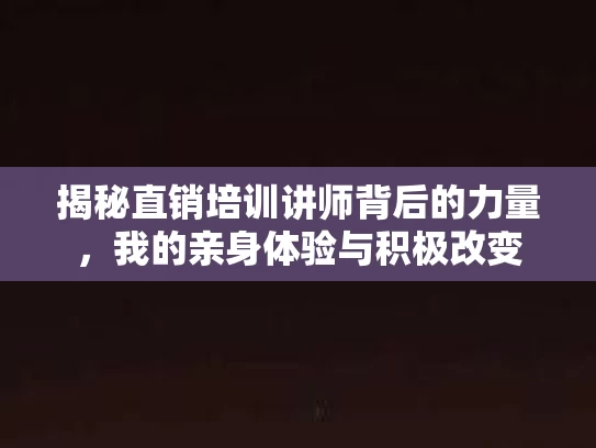 揭秘直销培训讲师背后的力量，我的亲身体验与积极改变