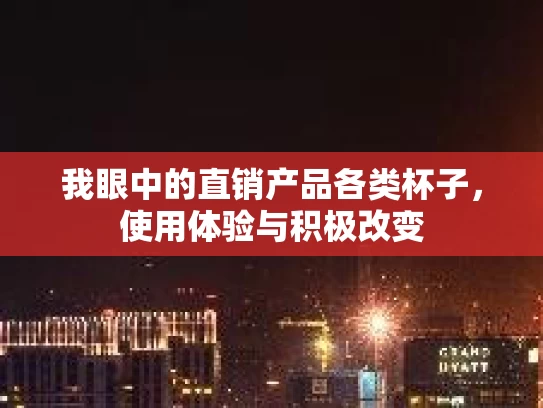 我眼中的直销产品各类杯子，使用体验与积极改变