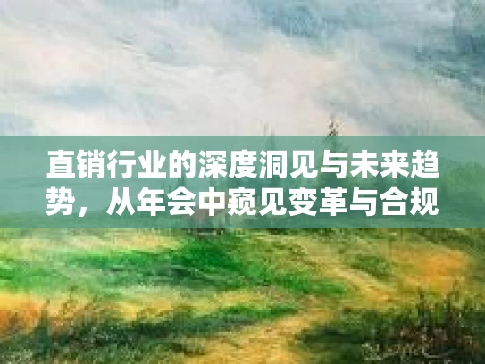 直销行业的深度洞见与未来趋势，从年会中窥见变革与合规