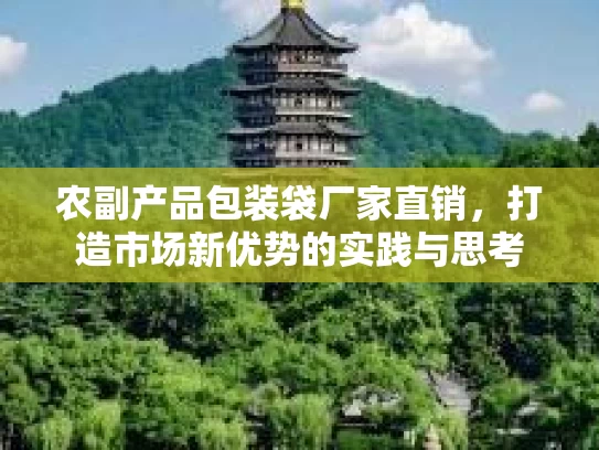 农副产品包装袋厂家直销，打造市场新优势的实践与思考