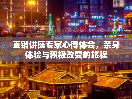 直销讲座专家心得体会，亲身体验与积极改变的旅程