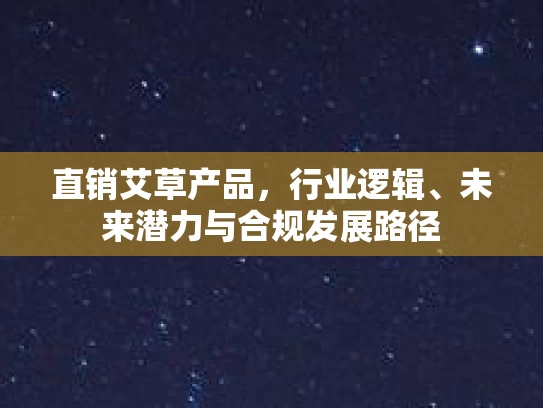 直销艾草产品，行业逻辑、未来潜力与合规发展路径