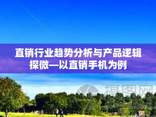 直销行业趋势分析与产品逻辑探微—以直销手机为例