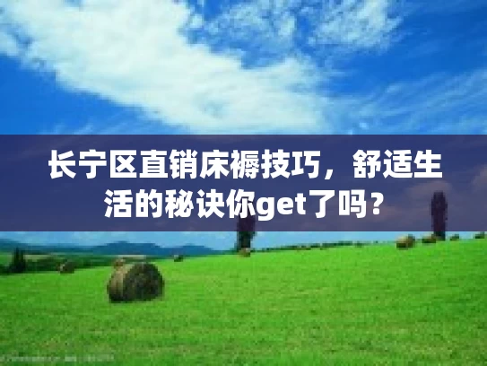 长宁区直销床褥技巧，舒适生活的秘诀你get了吗？