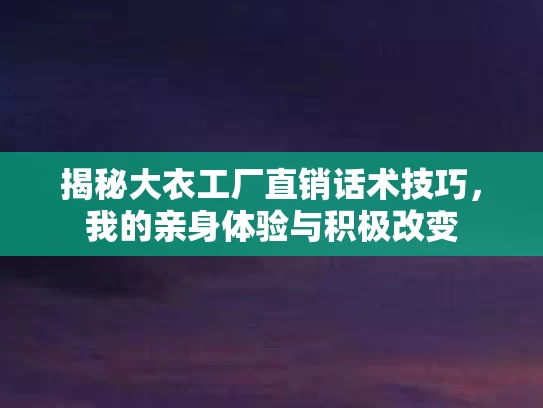 揭秘大衣工厂直销话术技巧，我的亲身体验与积极改变