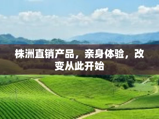 株洲直销产品，亲身体验，改变从此开始