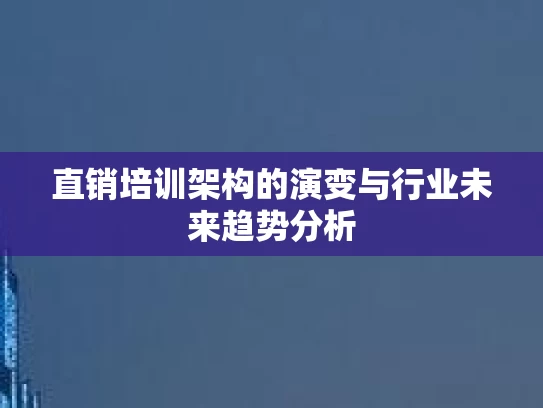直销培训架构的演变与行业未来趋势分析
