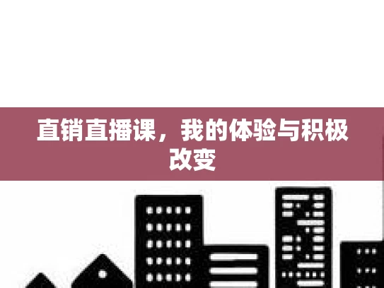 直销直播课,我的体验与积极改变 直销直播课,我的体验与积极改变
