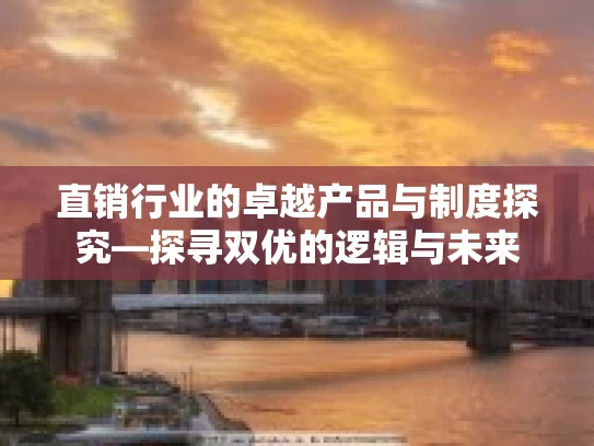 直销行业的卓越产品与制度探究—探寻双优的逻辑与未来