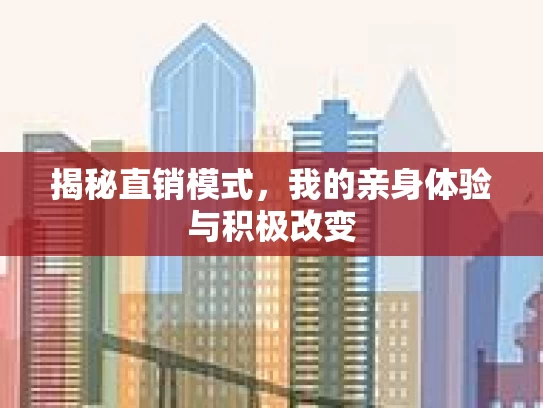 揭秘直销模式,我的亲身体验与积极改变 揭秘直销模式,我的亲身体验与积极改变