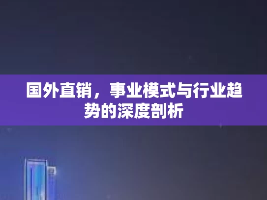 国外直销，事业模式与行业趋势的深度剖析