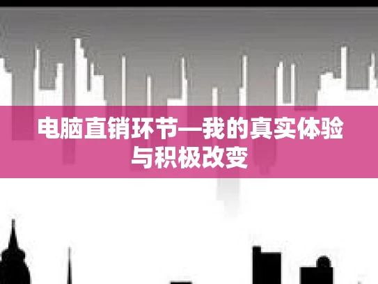 电脑直销环节—我的真实体验与积极改变