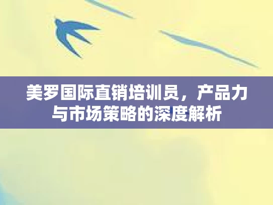 美罗国际直销培训员，产品力与市场策略的深度解析