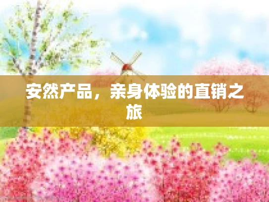 安然产品，亲身体验的直销之旅