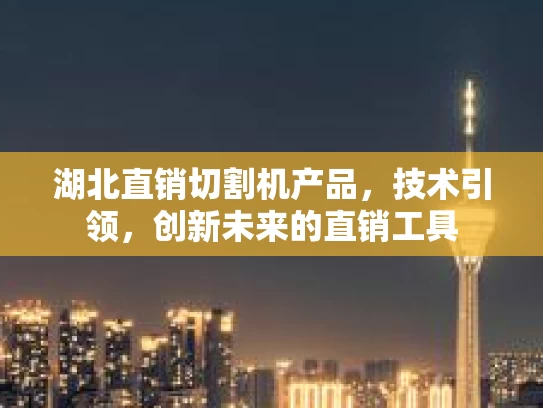 湖北直销切割机产品，技术引领，创新未来的直销工具
