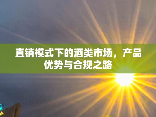 直销模式下的酒类市场，产品优势与合规之路