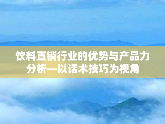 饮料直销行业的优势与产品力分析—以话术技巧为视角
